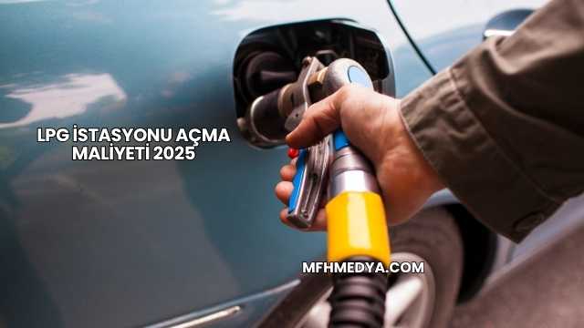 LPG İstasyonu Açma Maliyeti 2025