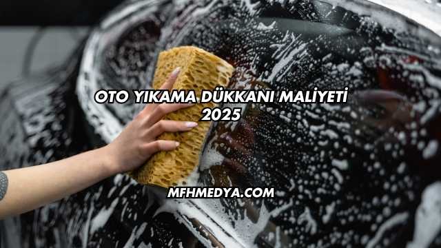Oto Yıkama Dükkanı Maliyeti 2025