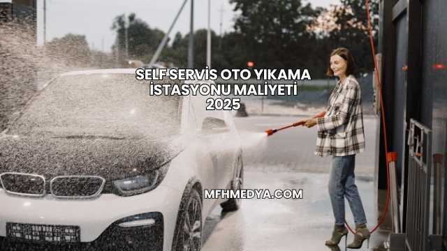 Self Servis Oto Yıkama İstasyonu Maliyeti 2025
