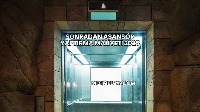 Sonradan Asansör Yaptırma Maliyeti 2025