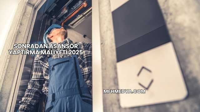 Sonradan Asansör Yaptırma Maliyeti 2025