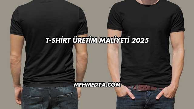 T-Shirt Üretim Maliyeti 2025