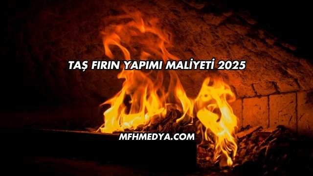 Taş Fırın Yapımı Maliyeti 2025