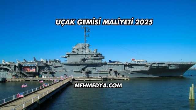 Uçak Gemisi Maliyeti 2025